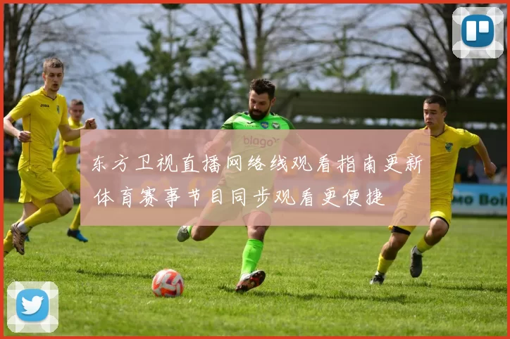 东方卫视直播网络线观看指南更新 体育赛事节目同步观看更便捷